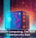 Quantum Computing: The Next Big Cybersecurity Risk